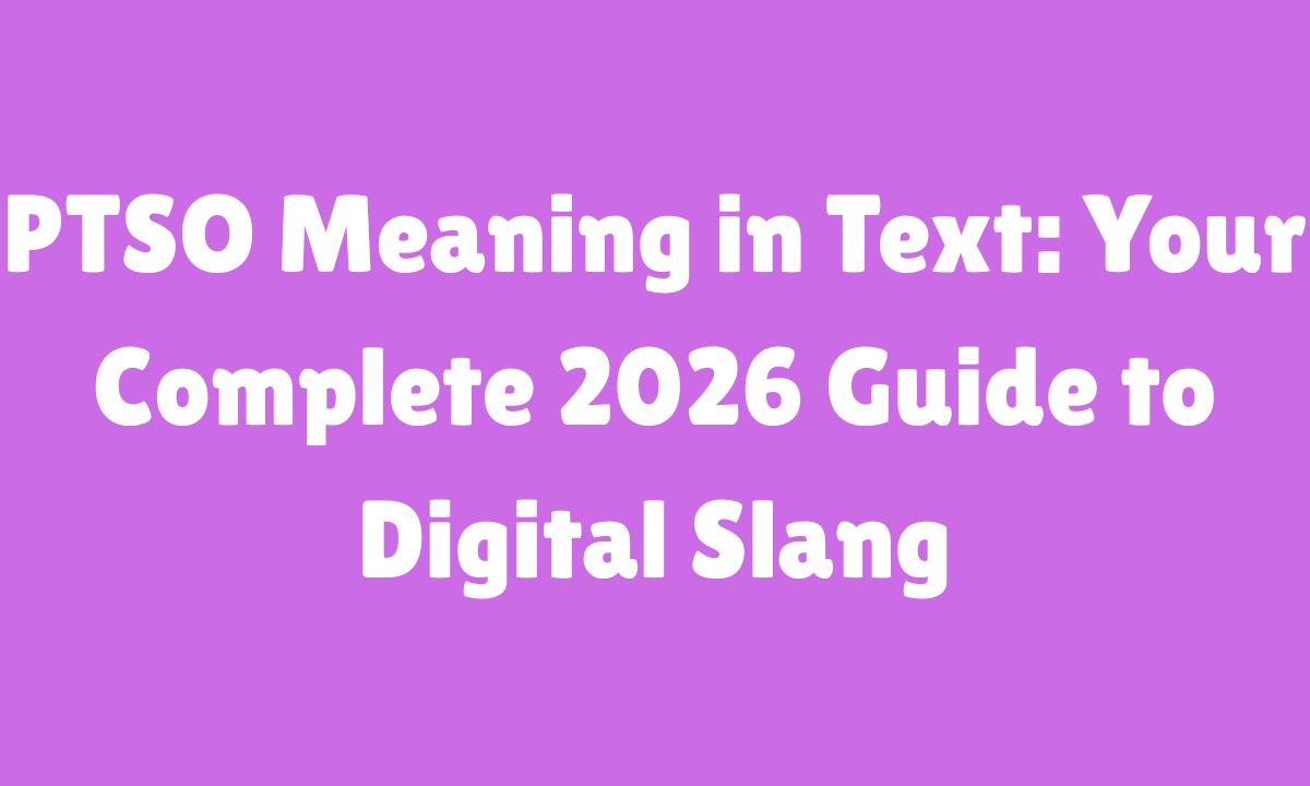 PTSO Meaning in Text Your Complete 2026 Guide to Digital Slang