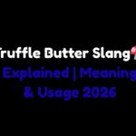 Truffle Butter Slang Explained Meaning & Usage 2026