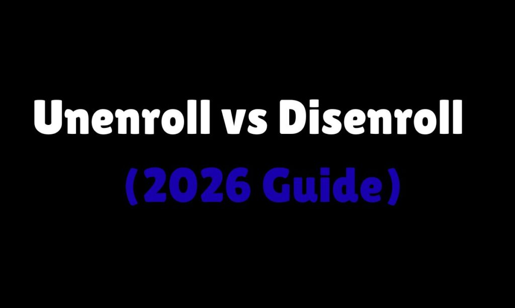 Unenroll vs Disenroll (2026 Guide): Key Differences Explain