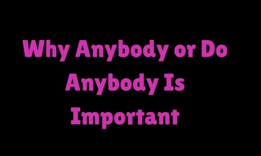 Why Anybody or Do Anybody Is Important in 2026