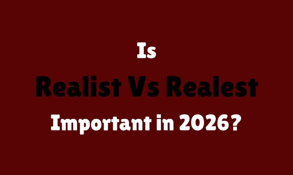 Why Is Realist Vs Realest Important in 2026