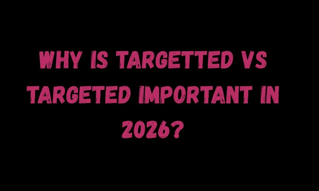Why Is Targetted vs Targeted Important in 2026