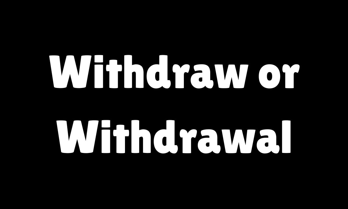 Withdraw or Withdrawal Complete Guide for 2026