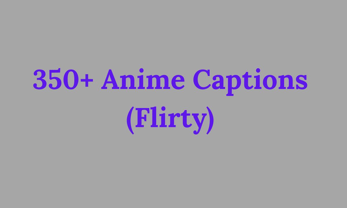 350+ Anime Captions (Flirty, Dark, Romantic & Aesthetic Vibes)