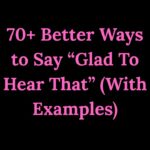 70+ Better Ways to Say “Glad To Hear That” (With Examples)