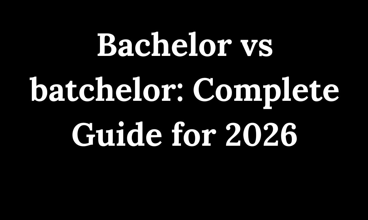 Bachelor vs batchelor Complete Guide for 2026