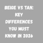 Beige vs Tan Key Differences You Must Know in 2026