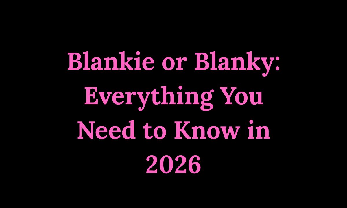 Blankie or Blanky Everything You Need to Know in 2026