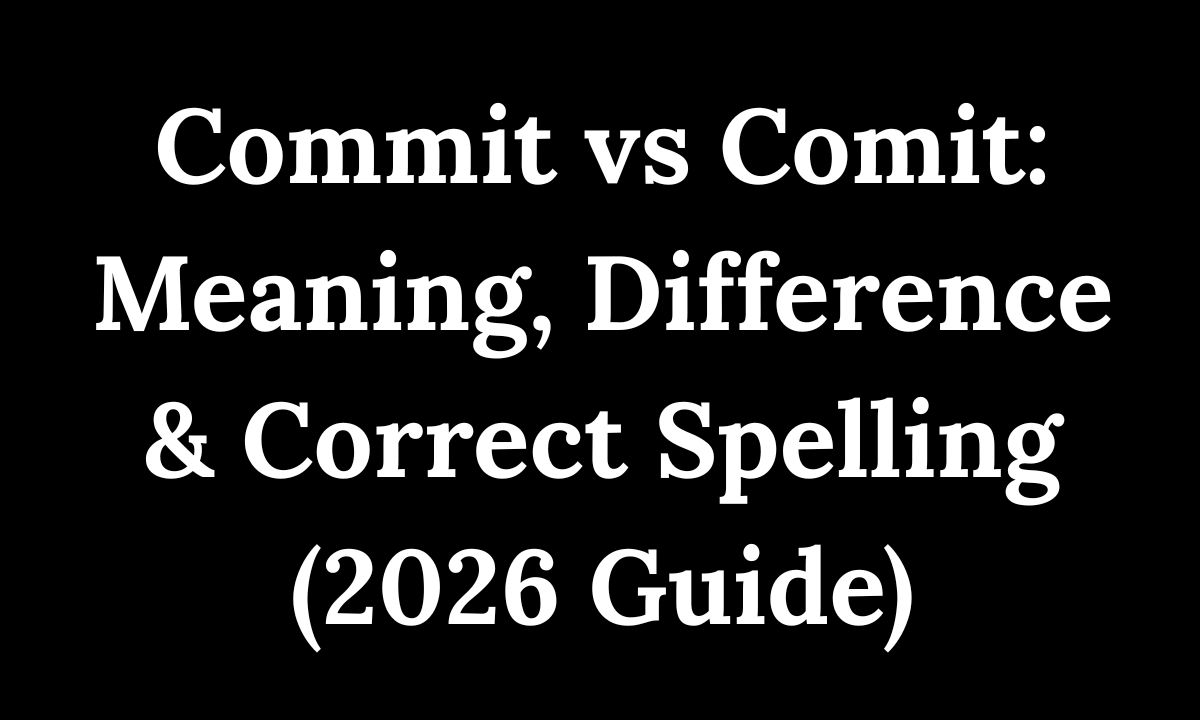 Commit vs Comit Meaning, Difference & Correct Spelling (2026 Guide)
