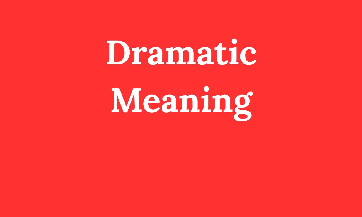 Dramatic Meaning Explained Uses, Examples & Impact