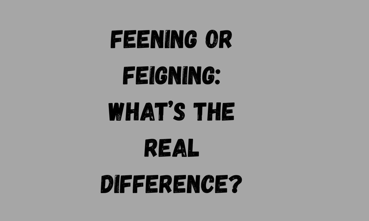 Feening or Feigning What’s the Real Difference