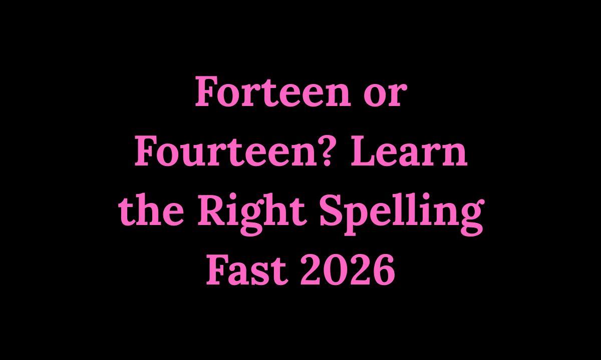 Forteen or Fourteen Learn the Right Spelling Fast 2026