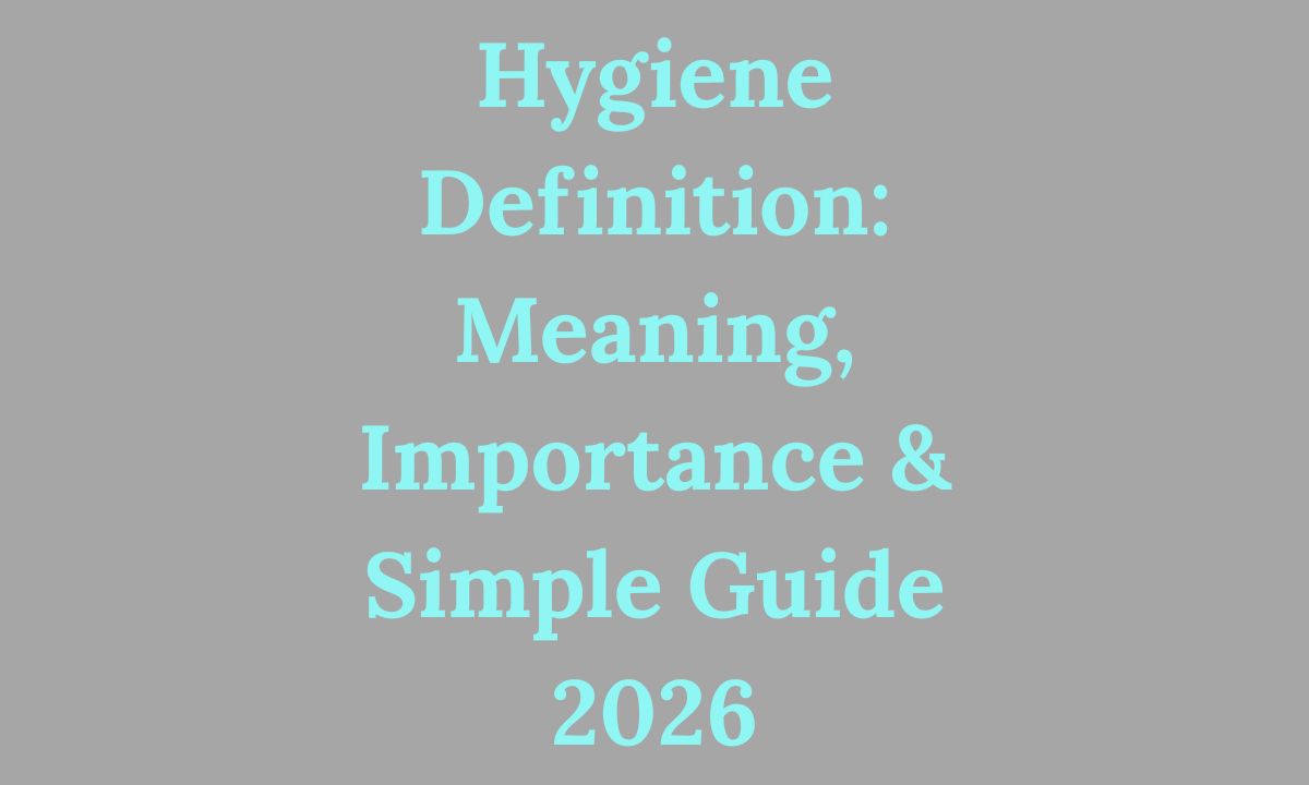 Hygiene Definition Meaning, Importance & Simple Guide 2026