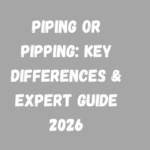 Piping or Pipping Key Differences & Expert Guide 2026