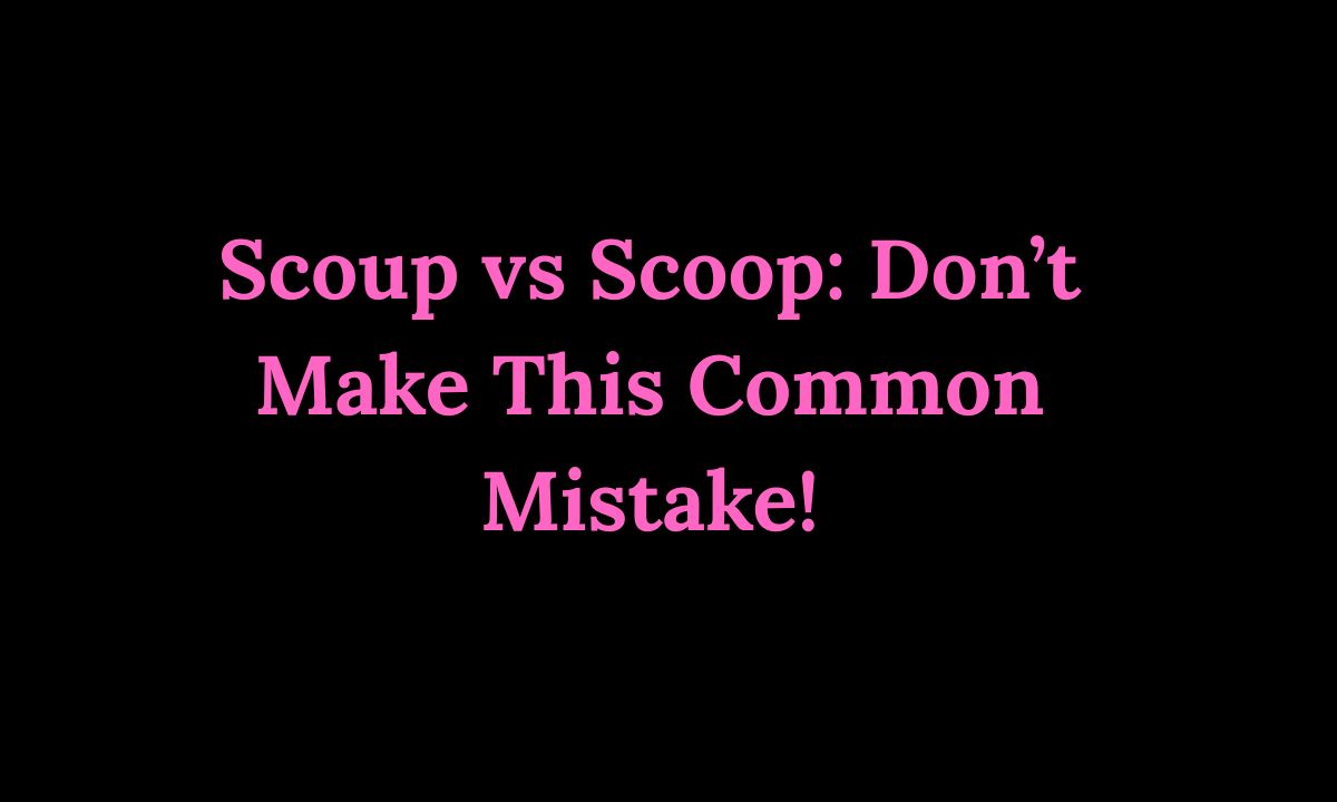 Scoup vs Scoop Don’t Make This Common Mistake!