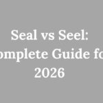 Seal vs Seel Complete Guide for 2026
