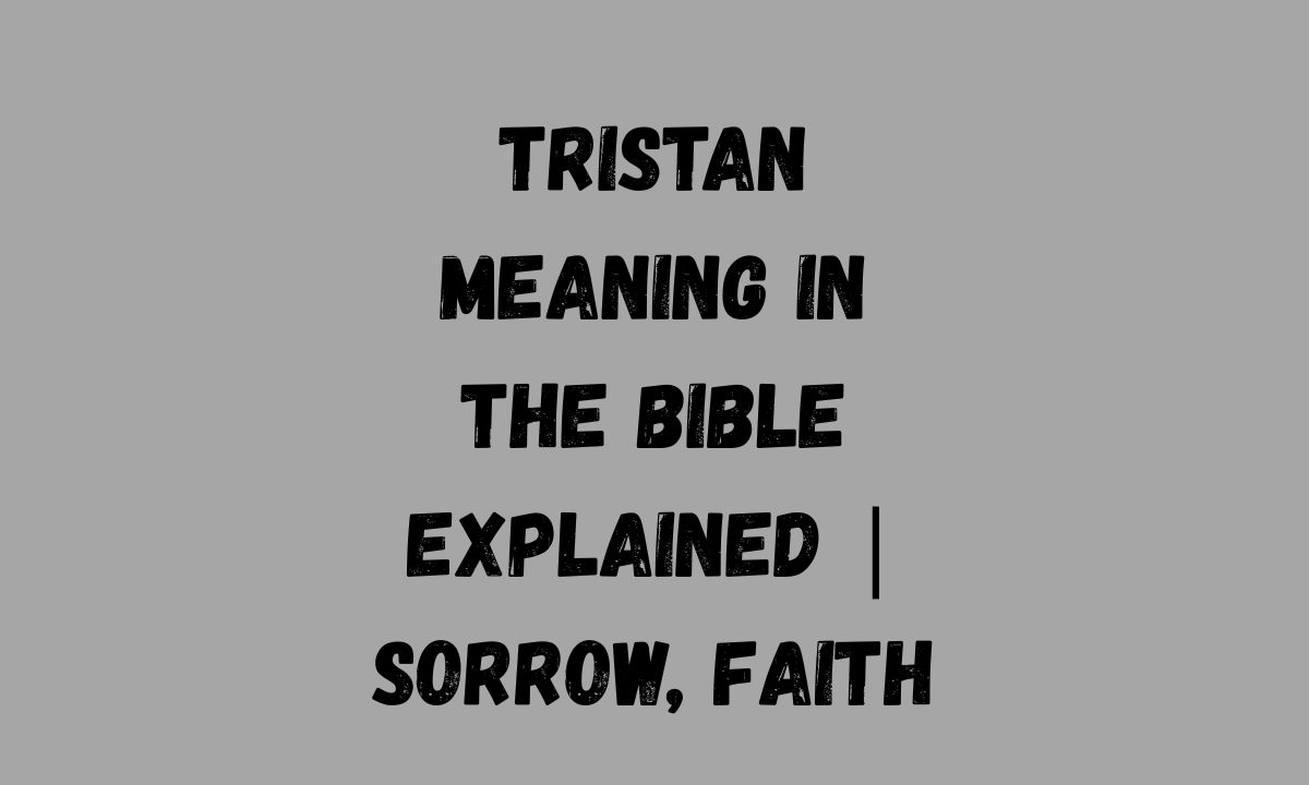 Tristan Meaning in the Bible Explained Sorrow, Faith