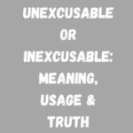 Unexcusable or Inexcusable Meaning, Usage & Truth