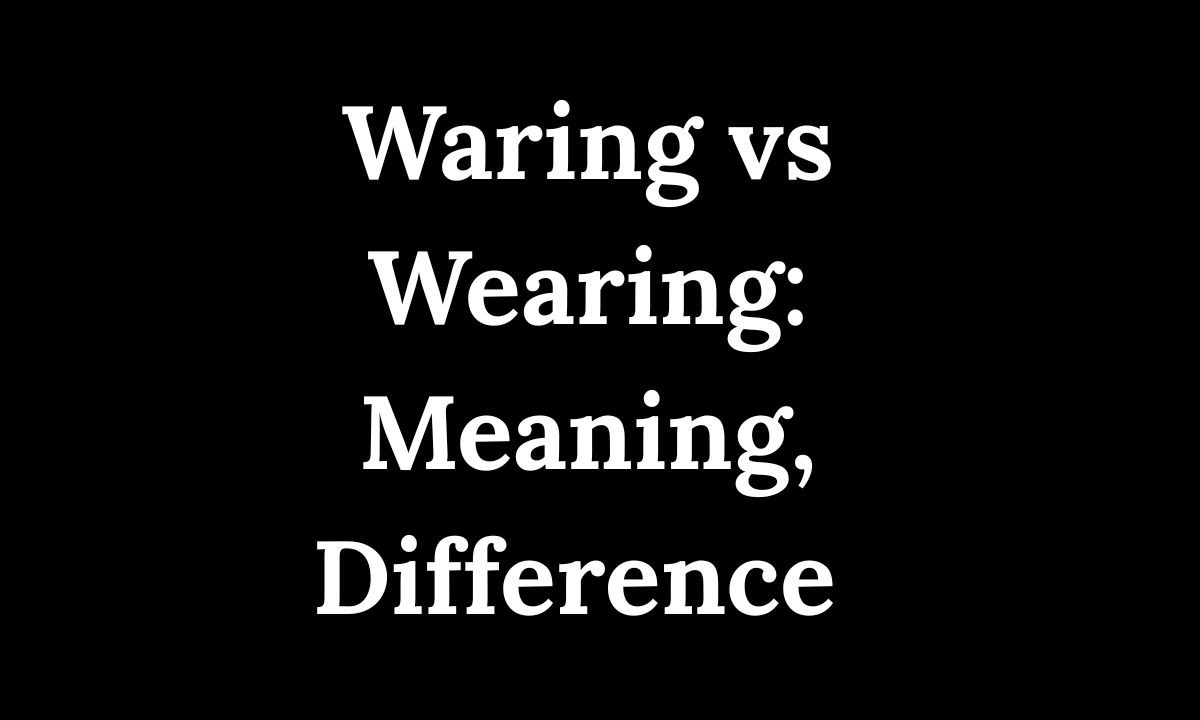 Waring vs Wearing Meaning, Difference & Guide 2026