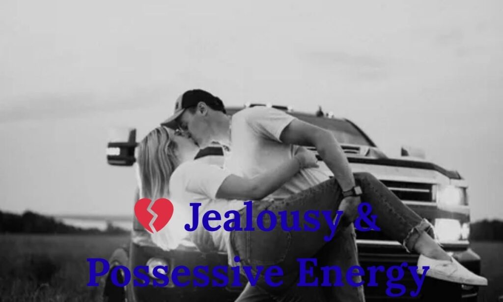 💔 Jealousy & Possessive Energy