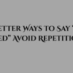 25 Better Ways to Say “Was Used” Avoid Repetition