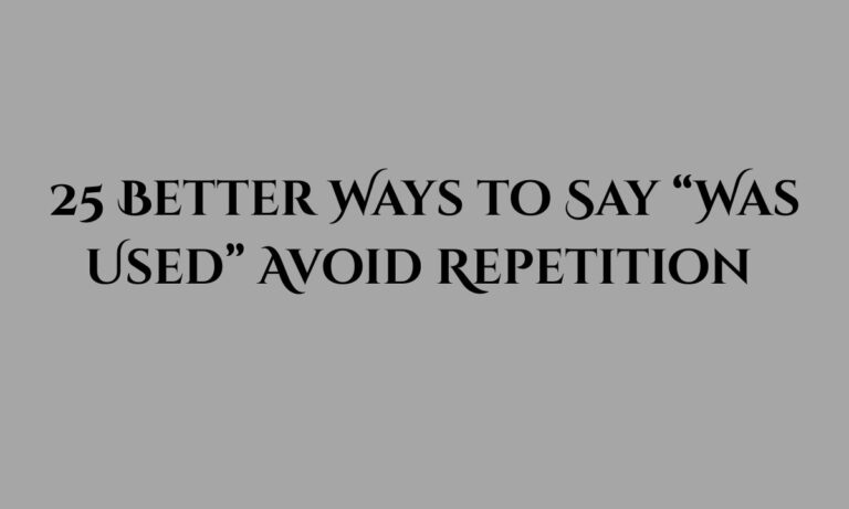 25 Better Ways to Say “Was Used” Avoid Repetition