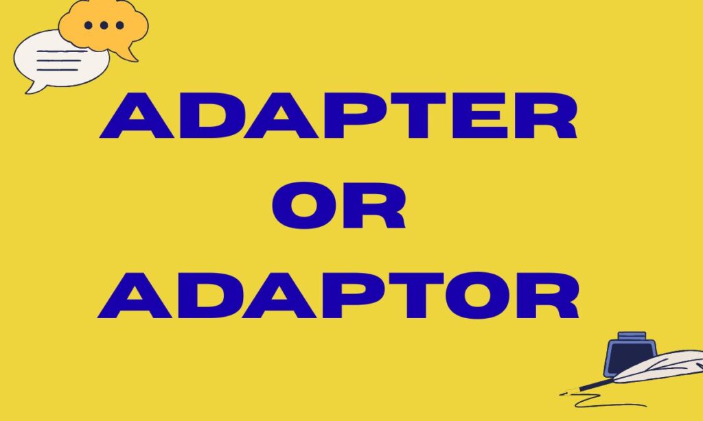 Adapter or Adaptor: Meaning, Difference, Usage,spellings