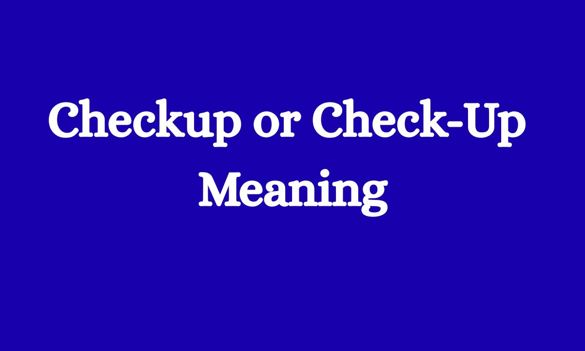 Checkup or Check-Up Meaning