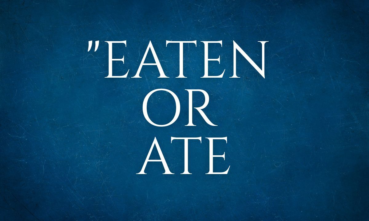 Eaten or Ate Meaning Difference, Usage, Examples