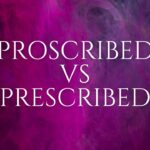 Proscribed vs Prescribed Meaning Key Differences, Examples