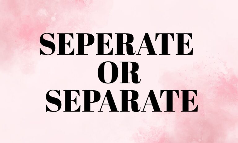 Seperate or Separate Which Spelling Is Correct