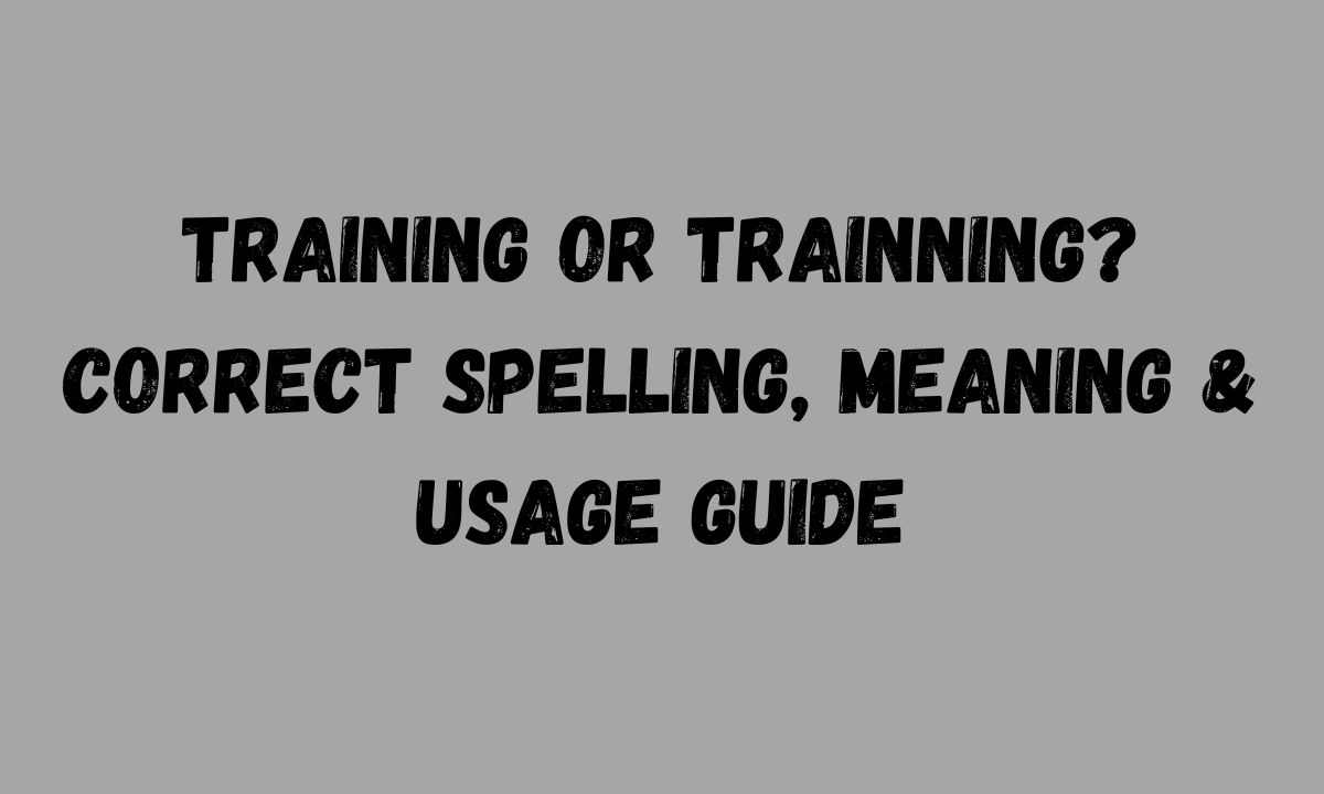 Training or Trainning Correct Spelling, Meaning & Usage Guide